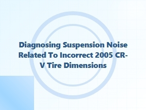 Diagnosing Suspension Noise From Incorrect Tire Dimensions